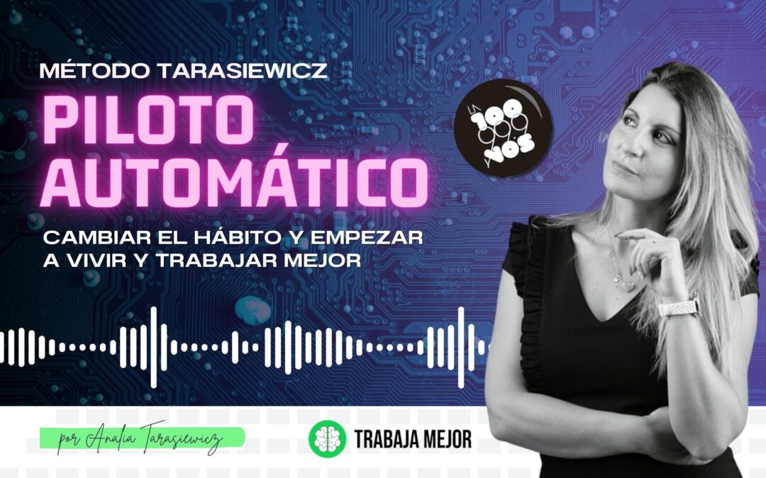 PILOTO AUTOMÁTICO: Cambiar el hábito y empezar a vivir y trabajar mejor | La100 FM By Analía Tarasiewicz