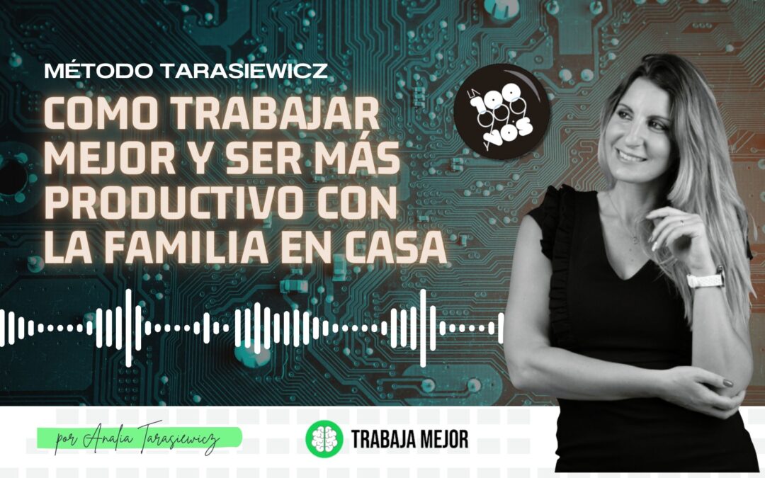 ¿CÓMO TRABAJAR Y SER MÁS PRODUCTVO?: Con la familia en casa | La100 FM By Analía Tarasiewicz