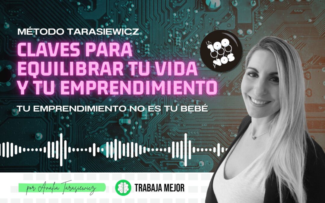 CLAVES PARA EQUILIBRAR TU VIDA Y TU EMPRENDIMIENTO: Tu emprendimiento no es tu bebé | La100 FM By Analía Tarasiewicz