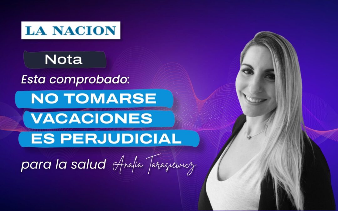 ESTÁ COMPROBADO: No tomarse vacaciones es perjudicial para la salud l La Nación l Analía Tarasiewicz