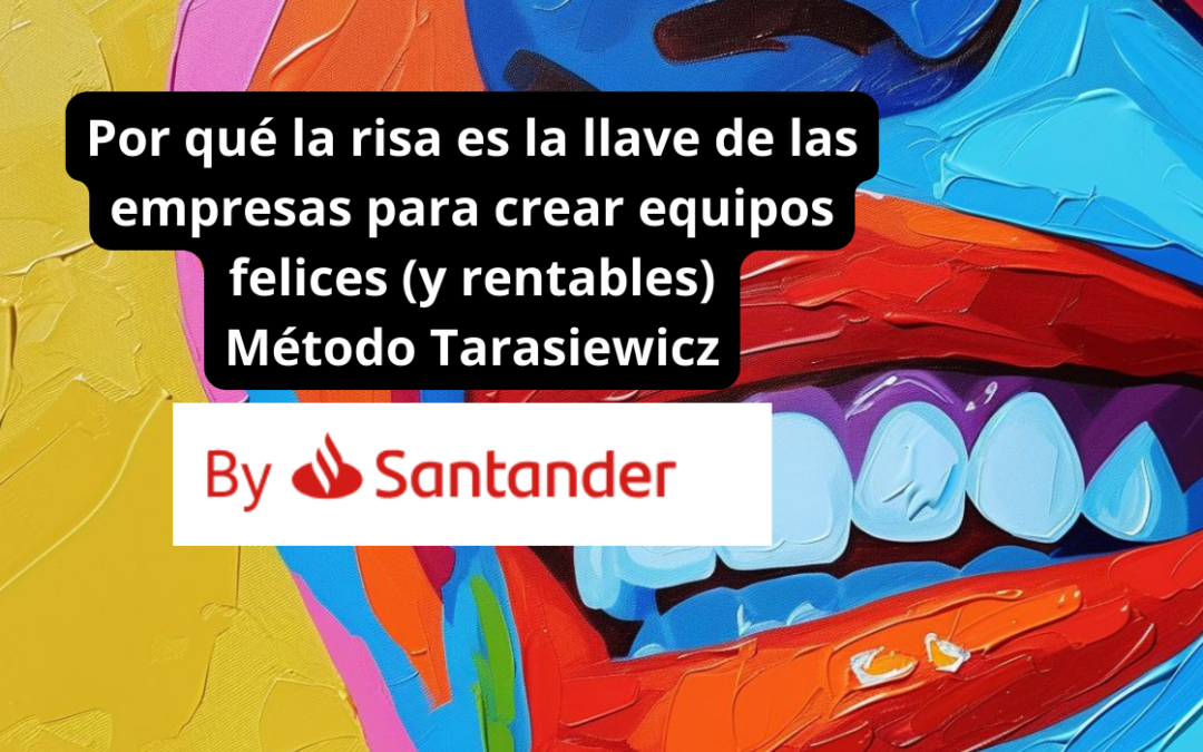 Por qué la risa es la llave de las empresas para crear equipos felices (y rentables) – Método Tarasiewicz – Santander Rio