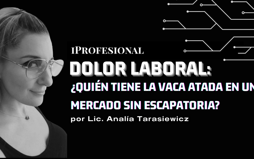 analia tarasiewicz Dolor laboral: ¿quién tiene la vaca atada en un mercado sin escapatoria?