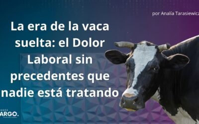 La era de la vaca suelta: el Dolor Laboral sin precedentes que nadie está tratando. Por Analía Tarasiewicz